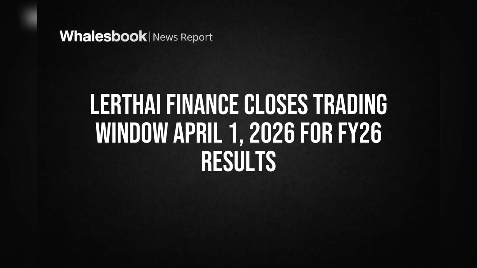 Lerthai Finance: కీలక నిర్ణయం! FY26 ఫలితాల కోసం ట్రేడింగ్ విండో క్లోజ్