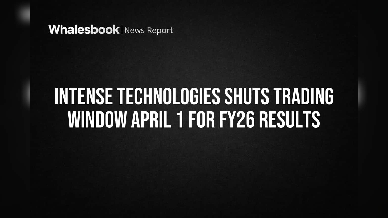 Intense Technologies Shuts Trading Window April 1 for FY26 Results