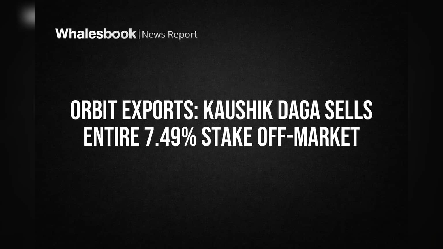 Orbit Exports: Kaushik Daga Sells Entire 7.49% Stake Off-Market