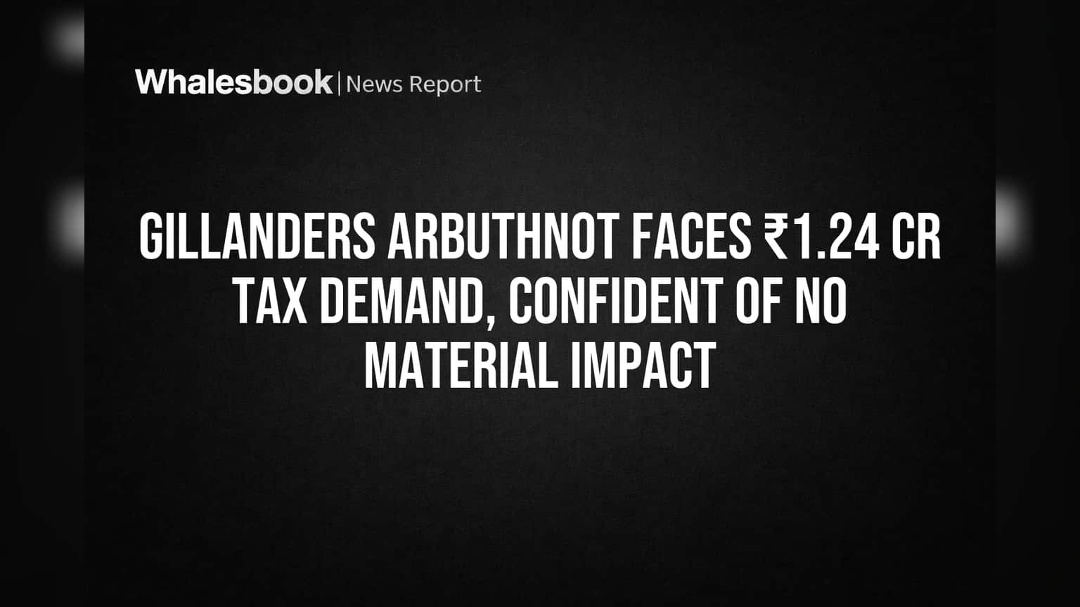 Gillanders Arbuthnot Faces ₹1.24 Cr Tax Demand, Confident of No Material Impact