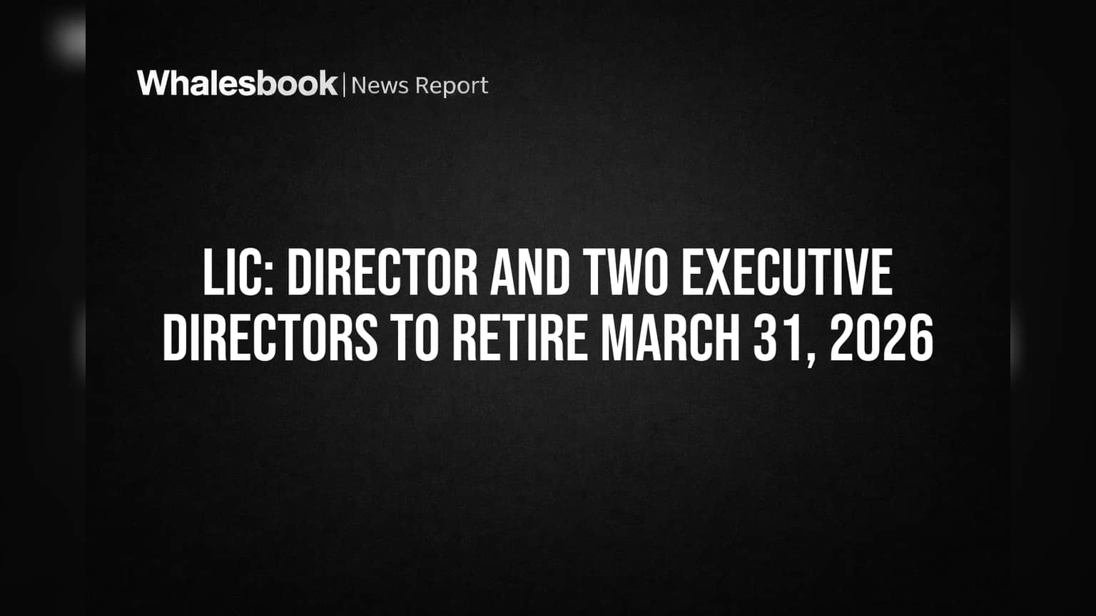 LIC: Director and Two Executive Directors to Retire March 31, 2026