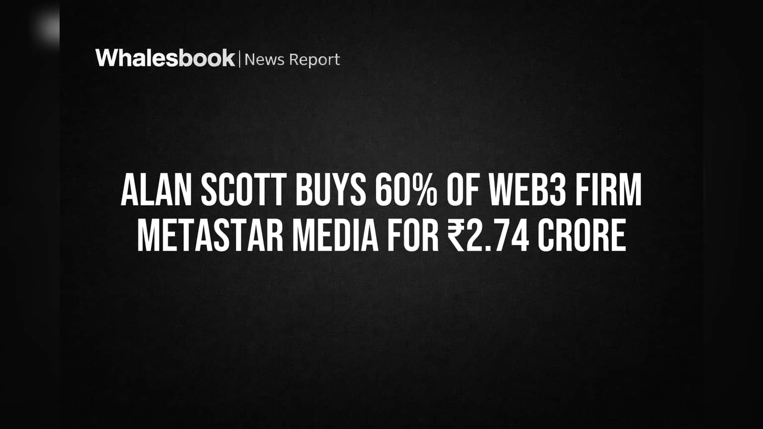 Alan Scott Buys 60% of Web3 Firm Metastar Media for ₹2.74 Crore