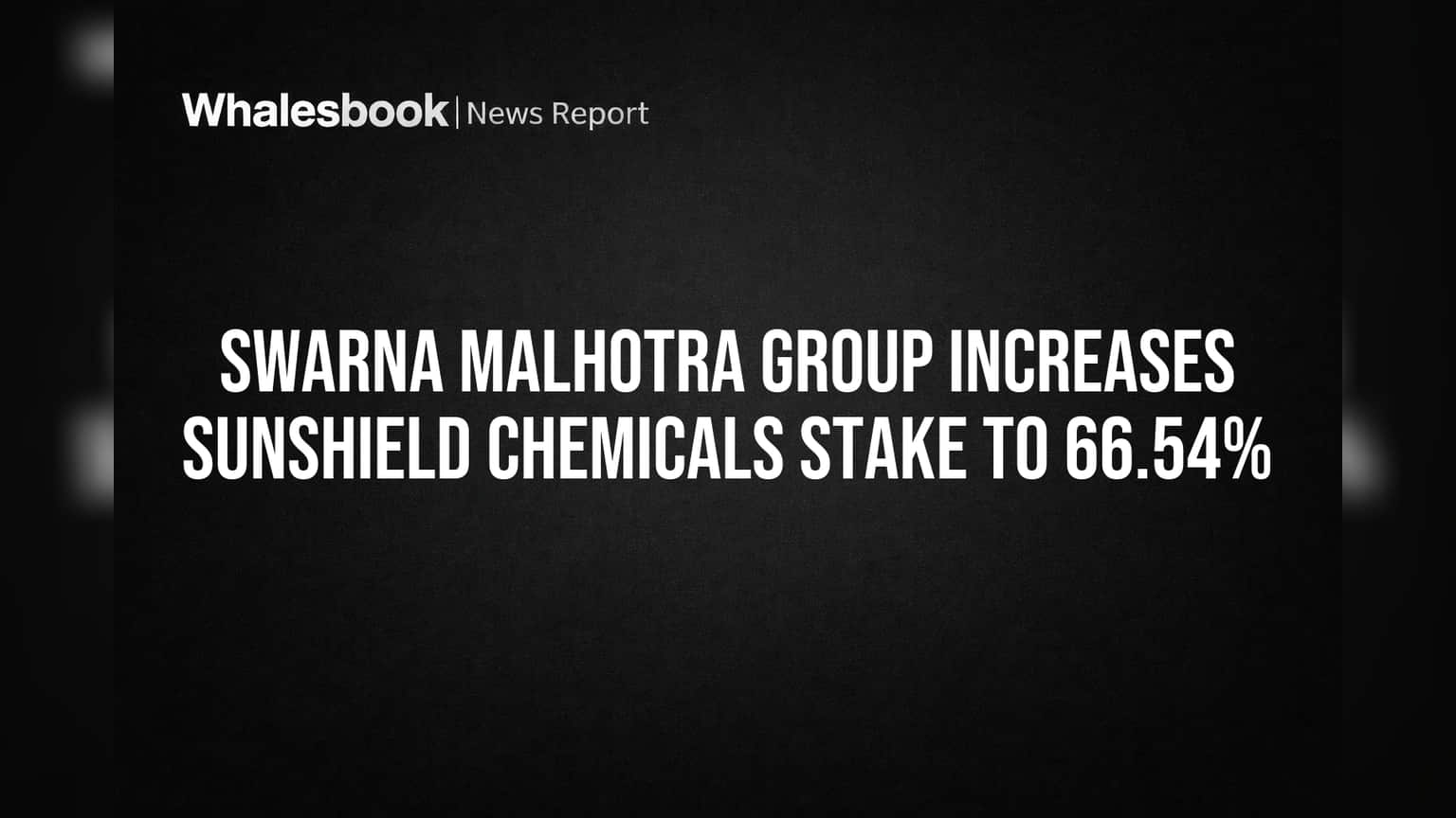 Swarna Malhotra Group Increases Sunshield Chemicals Stake to 66.54%