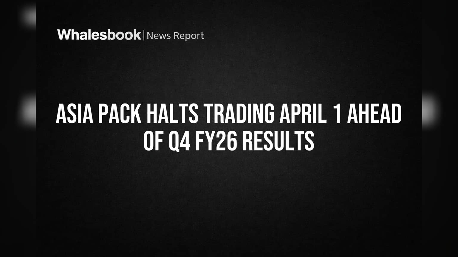 Asia Pack Halts Trading April 1 Ahead of Q4 FY26 Results