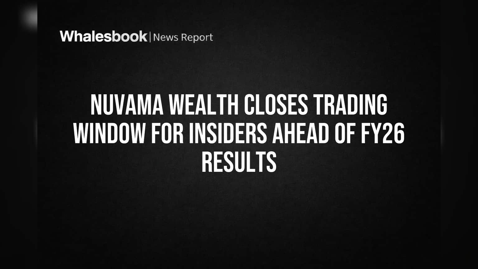 Nuvama Wealth: आतल्यांना शेअर बाजारात एंट्री बंद! FY26 निकालांपूर्वी कंपनीचा महत्त्वाचा निर्णय