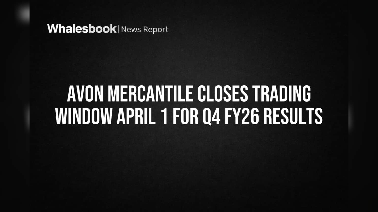 Avon Mercantile Limited: 1 एप्रिलपासून ट्रेडिंग विंडो बंद, Q4 FY26 निकालांच्या घोषणेपूर्वी मोठे निर्बंध!