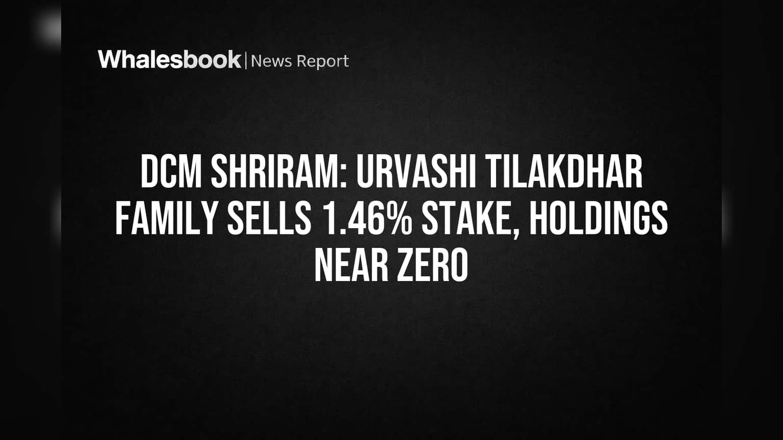 DCM Shriram मध्ये मोठी घडामोड! प्रवर्तक कुटुंबाने विकले 1.46% शेअर्स, होल्डिंग जवळपास शून्यावर