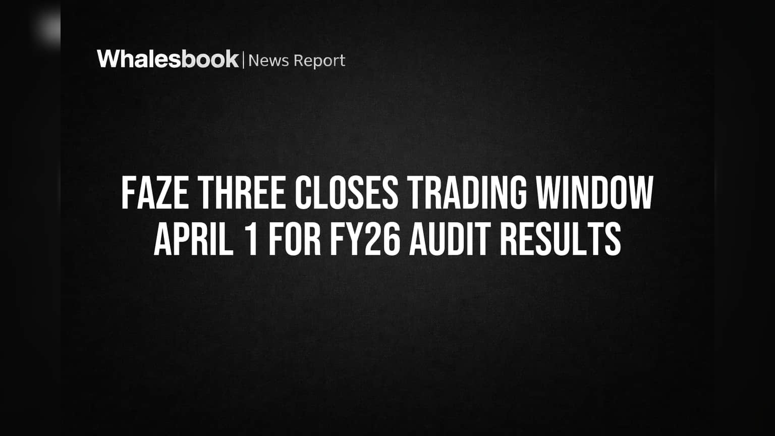 Faze Three Closes Trading Window April 1 for FY26 Audit Results