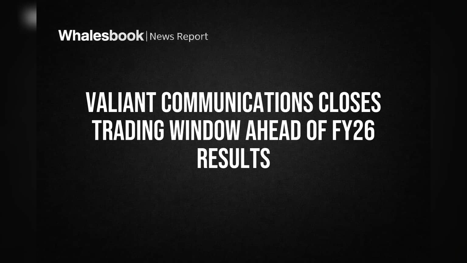 Valiant Communications Closes Trading Window Ahead of FY26 Results
