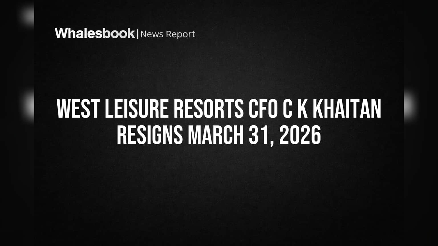 West Leisure Resorts CFO C K Khaitan Resigns March 31, 2026