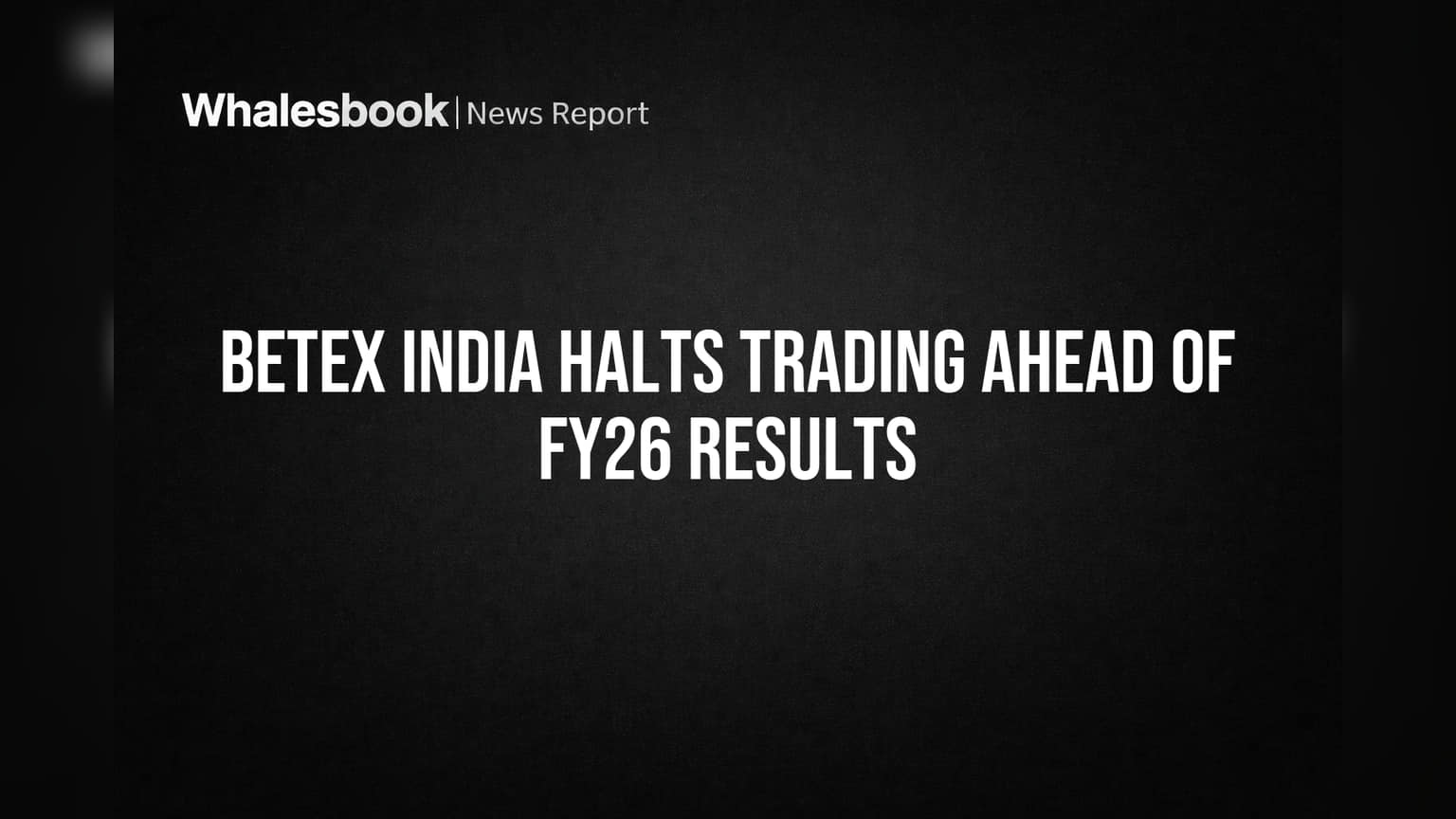 Betex India Halts Trading Ahead of FY26 Results