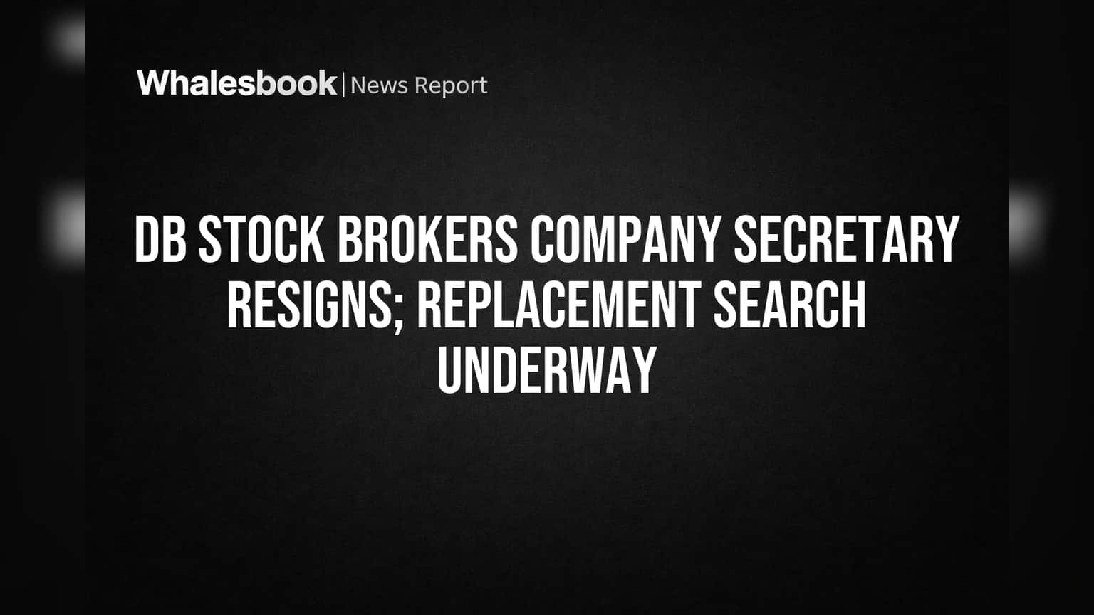 DB Stock Brokers Company Secretary Resigns; Replacement Search Underway