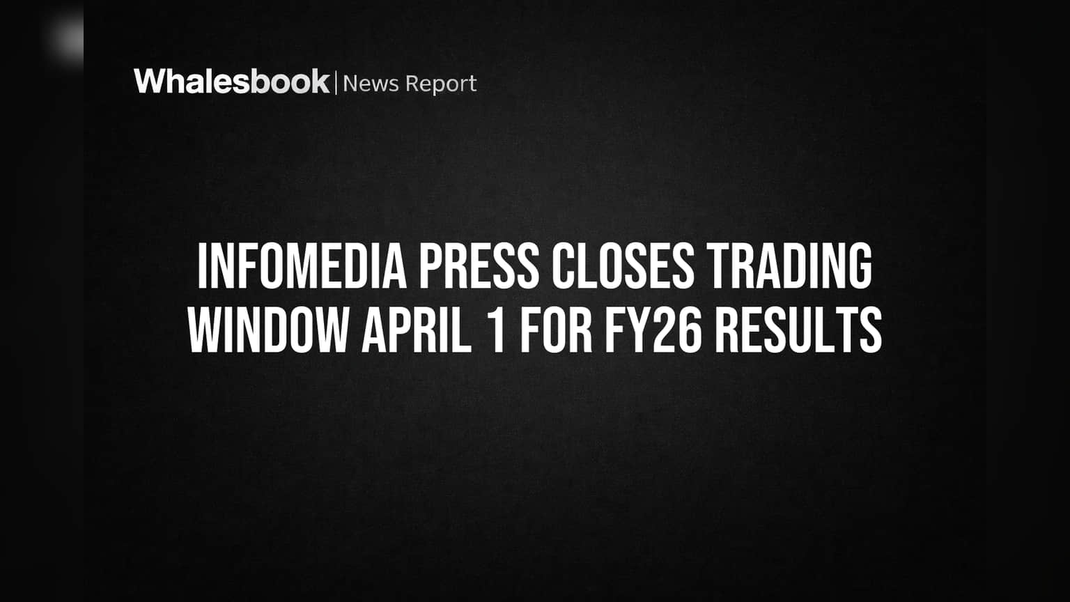 Infomedia Press Closes Trading Window April 1 for FY26 Results