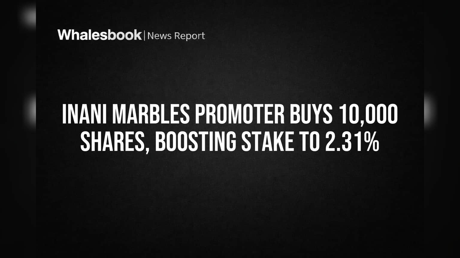 Inani Marbles Promoter Buys 10,000 Shares, Boosting Stake to 2.31%