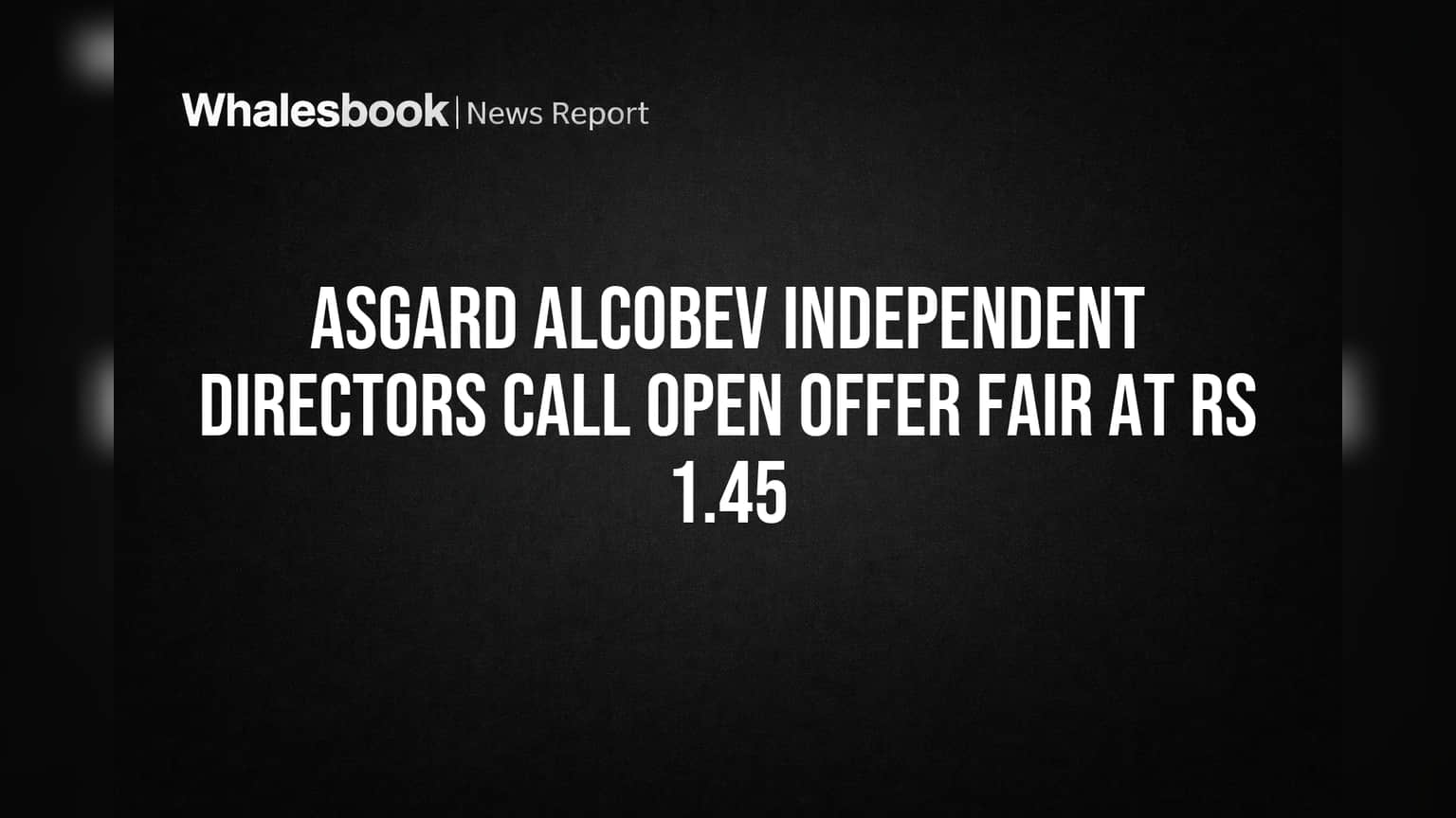 Asgard Alcobev Independent Directors Call Open Offer Fair at Rs 1.45