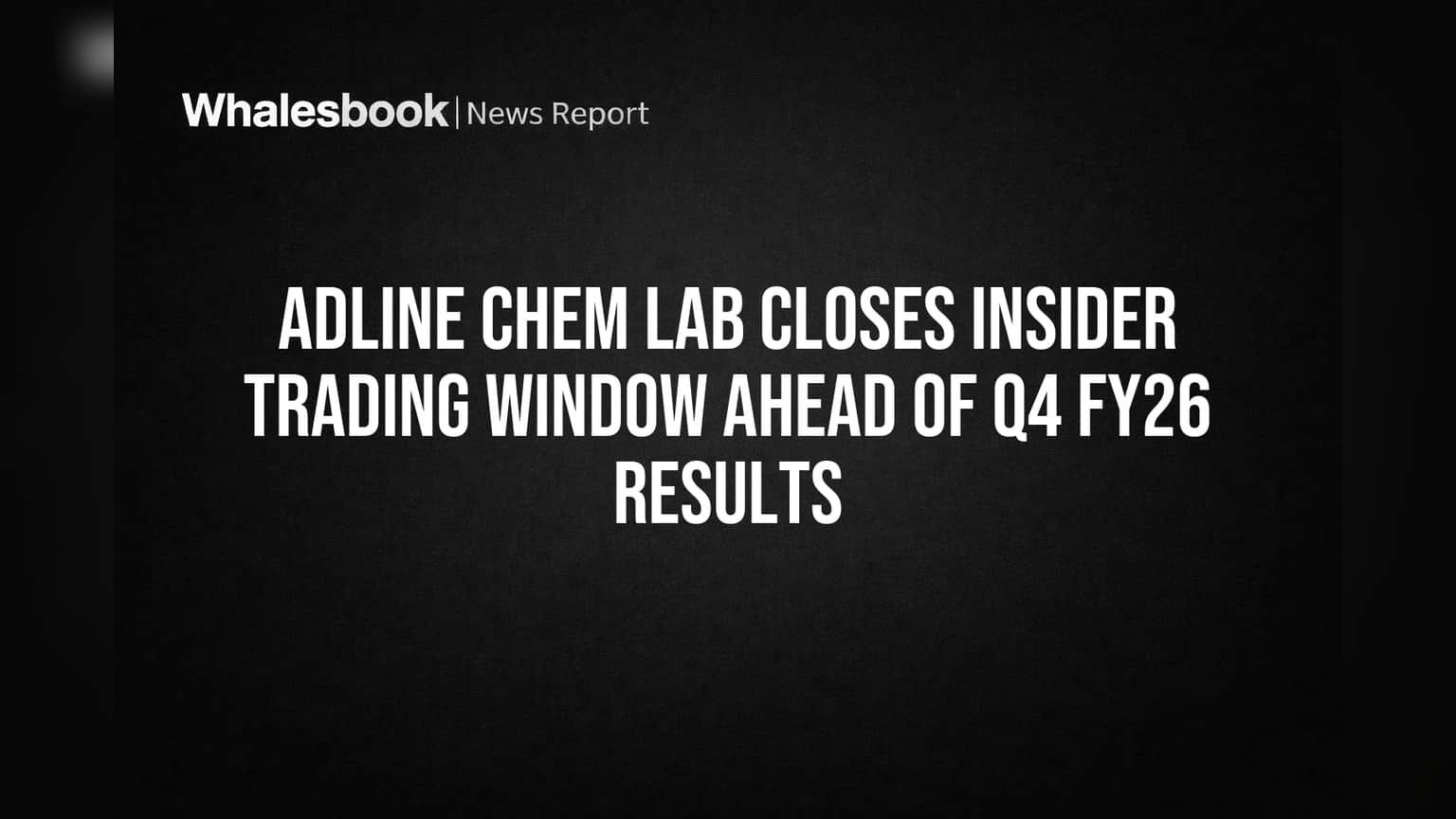 Adline Chem Lab: Q4 FY26 Results પહેલાં Trading Window બંધ, રોકાણકારો માટે શું છે મહત્વનું?