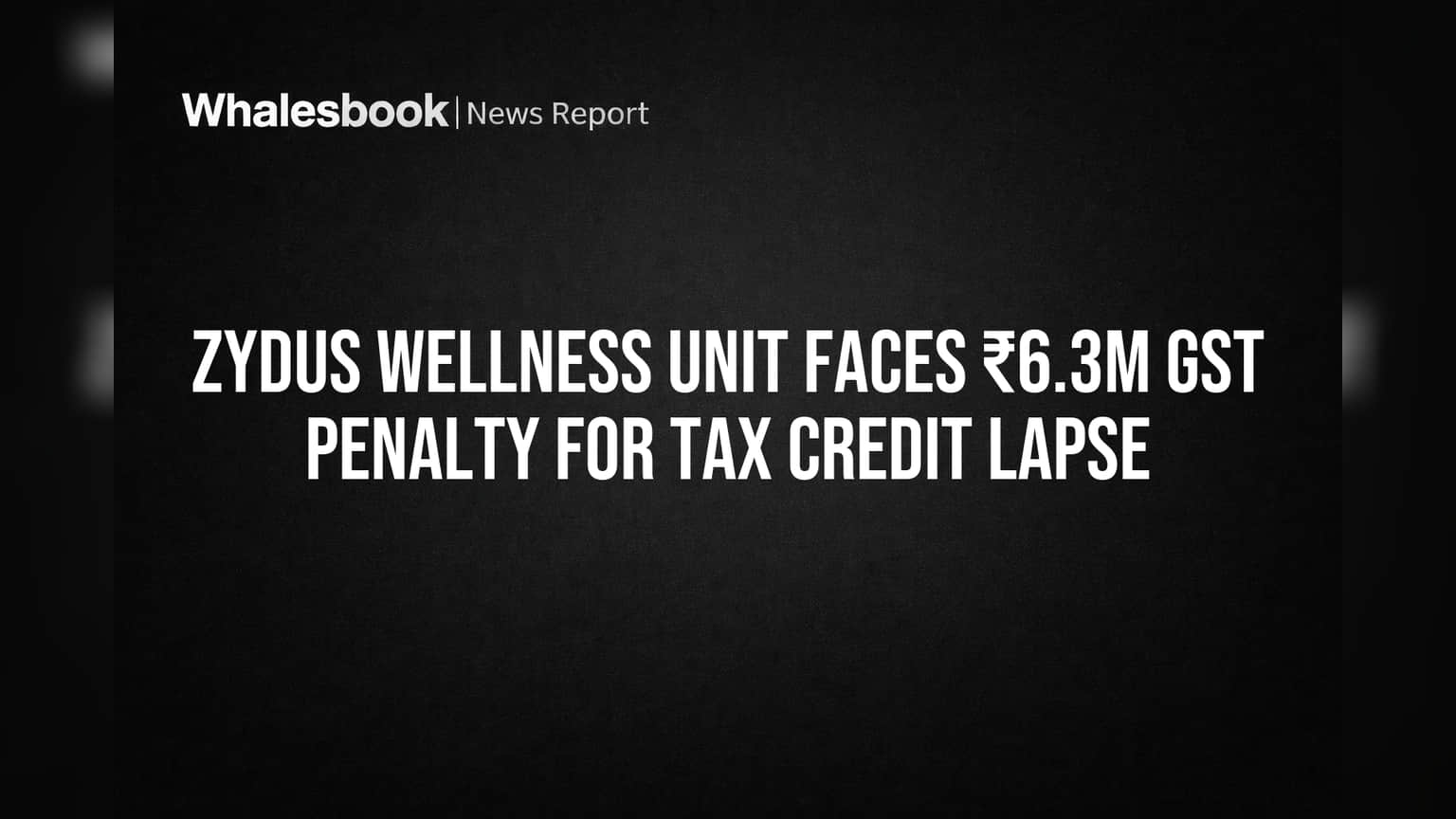 Zydus Wellness: ₹6.3 दशलक्ष GST दंड ठोठावला! कंपनीच्या युनिटवर कर क्रेडिट त्रुटीचा आरोप