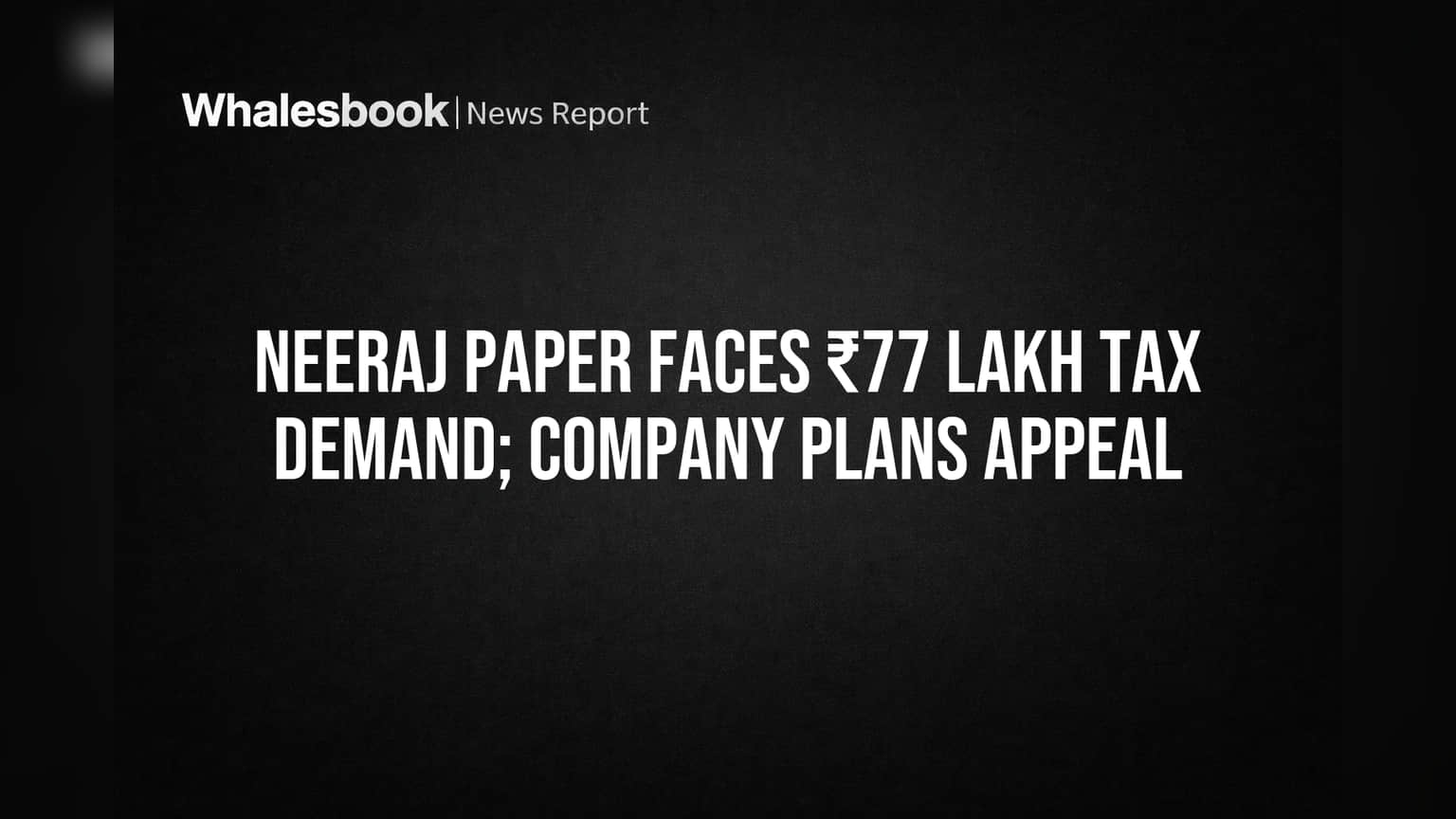 Neeraj Paper Faces ₹77 Lakh Tax Demand; Company Plans Appeal