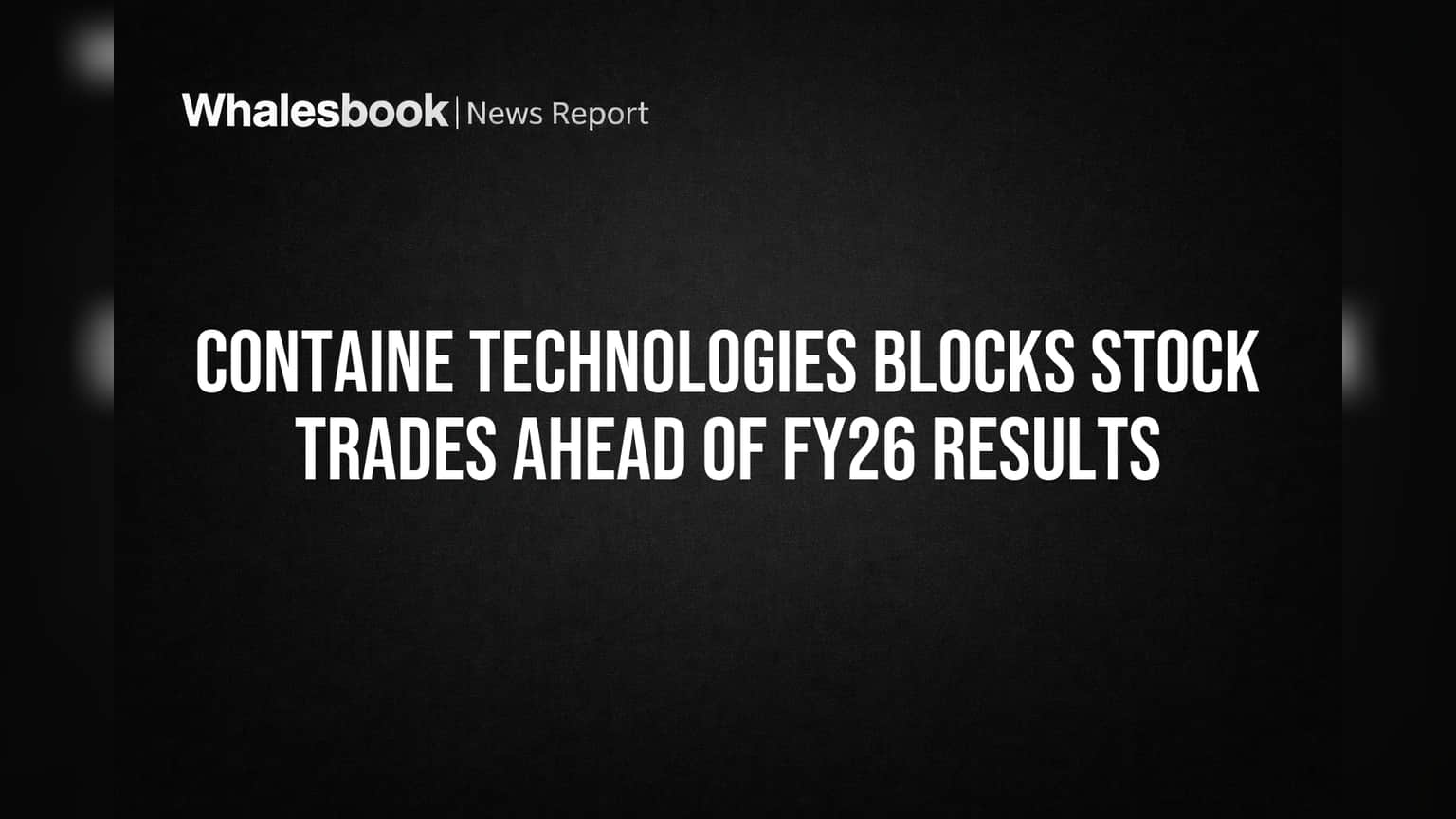 Containe Technologies Blocks Stock Trades Ahead of FY26 Results