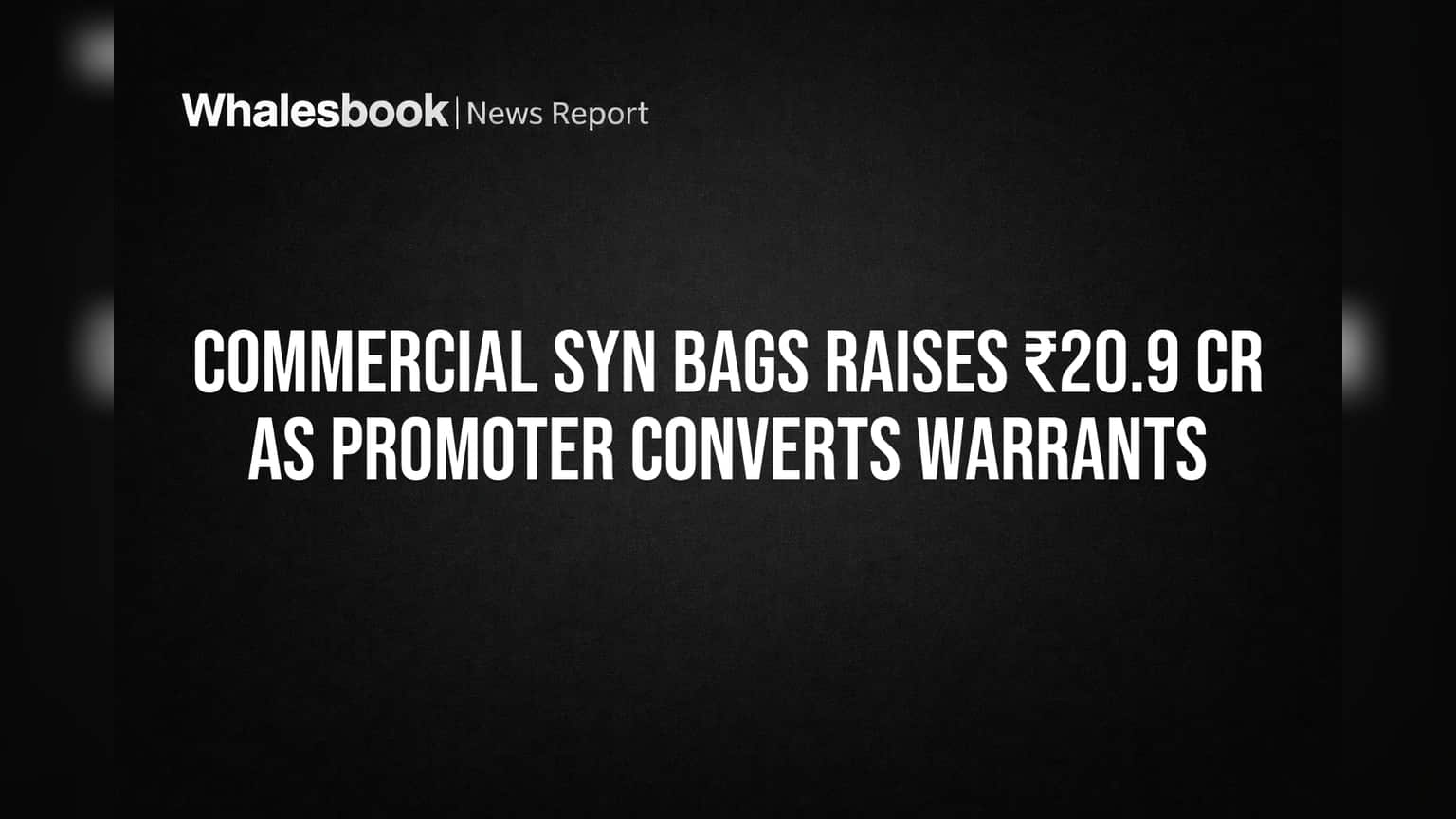Commercial Syn Bags Raises ₹20.9 Cr as Promoter Converts Warrants