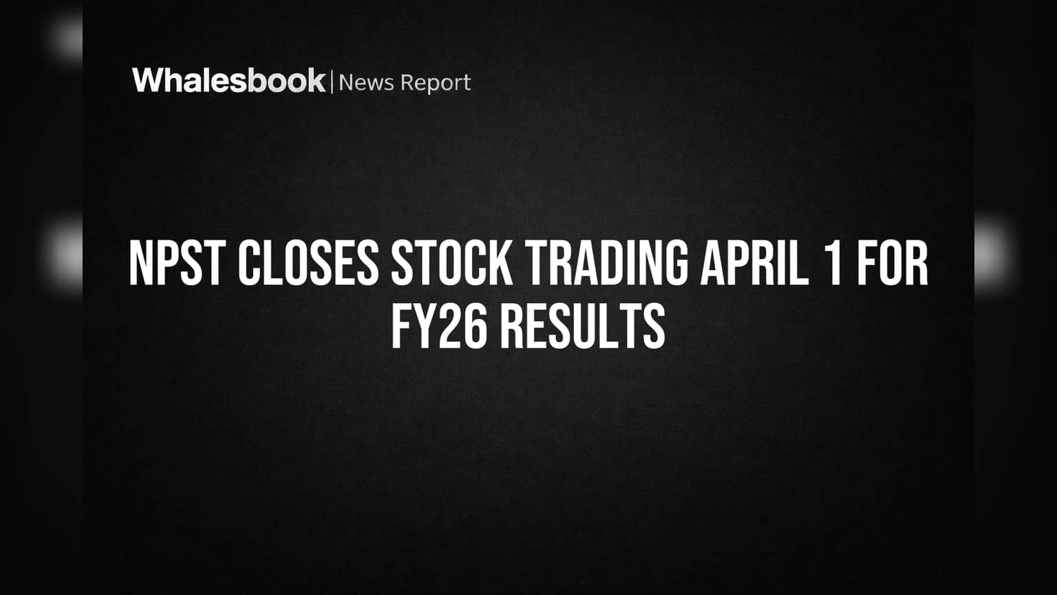 NPST Closes Stock Trading April 1 for FY26 Results