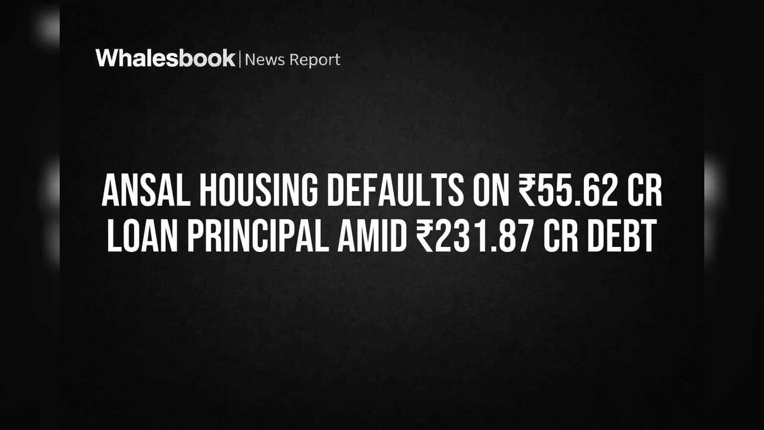 Ansal Housing Defaults on ₹55.62 Cr Loan Principal Amid ₹231.87 Cr Debt