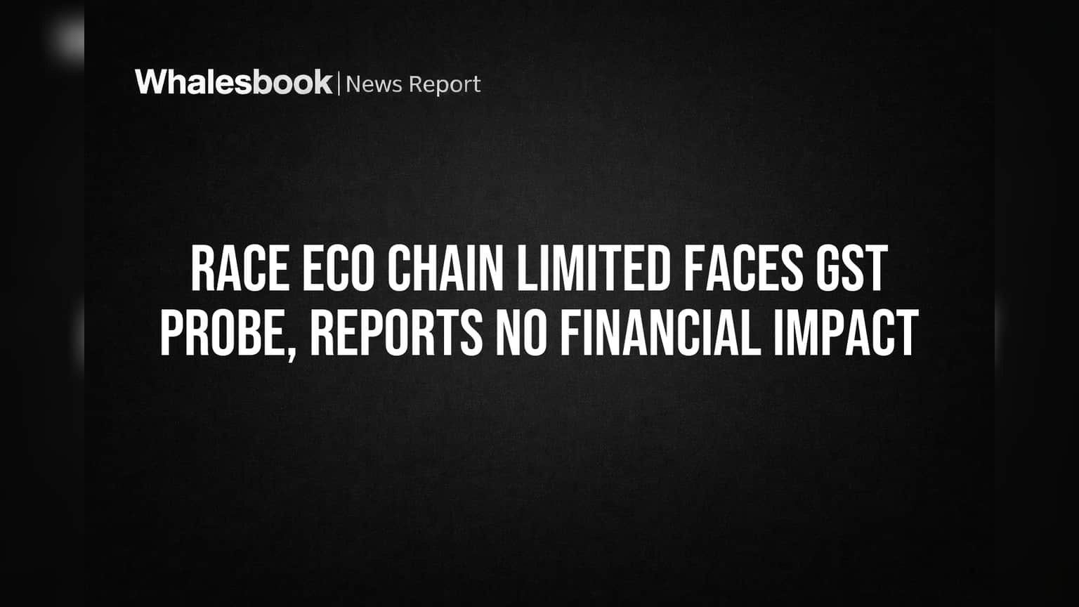 Race Eco Chain Limited Faces GST Probe, Reports No Financial Impact