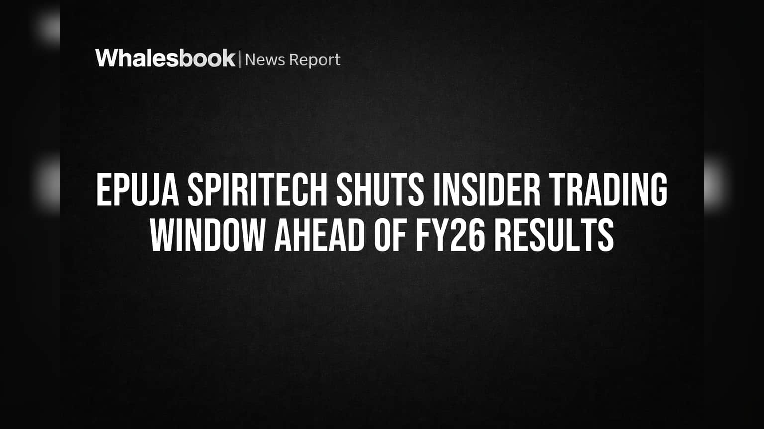 Epuja Spiritech Shuts Insider Trading Window Ahead of FY26 Results