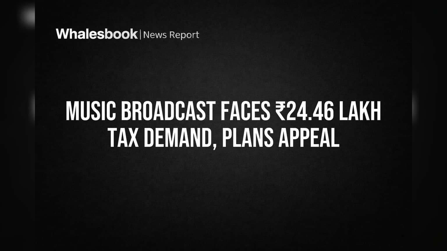 Music Broadcast Faces ₹24.46 Lakh Tax Demand, Plans Appeal