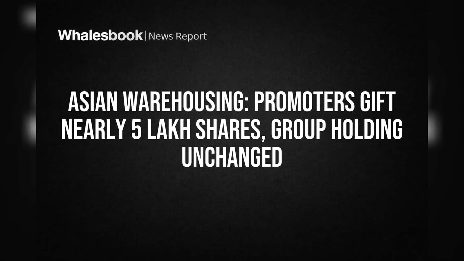 Asian Warehousing: प्रमोटरों का बड़ा गिफ्ट! आपस में बांटे लाखों शेयर्स, होल्डिंग पर असर नहीं