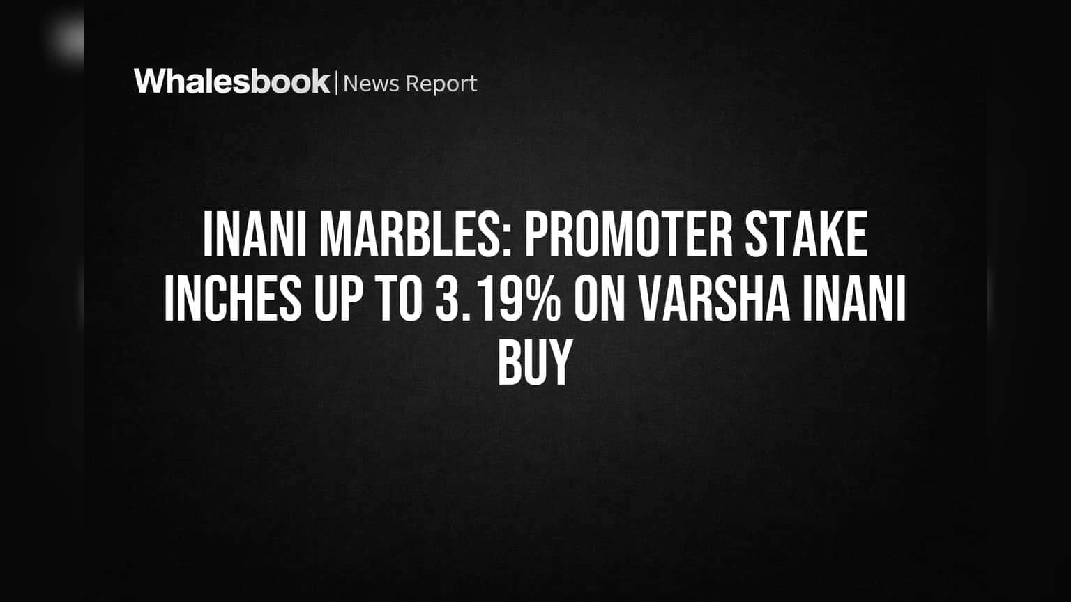Inani Marbles: Promoter Stake Inches Up to 3.19% on Varsha Inani Buy