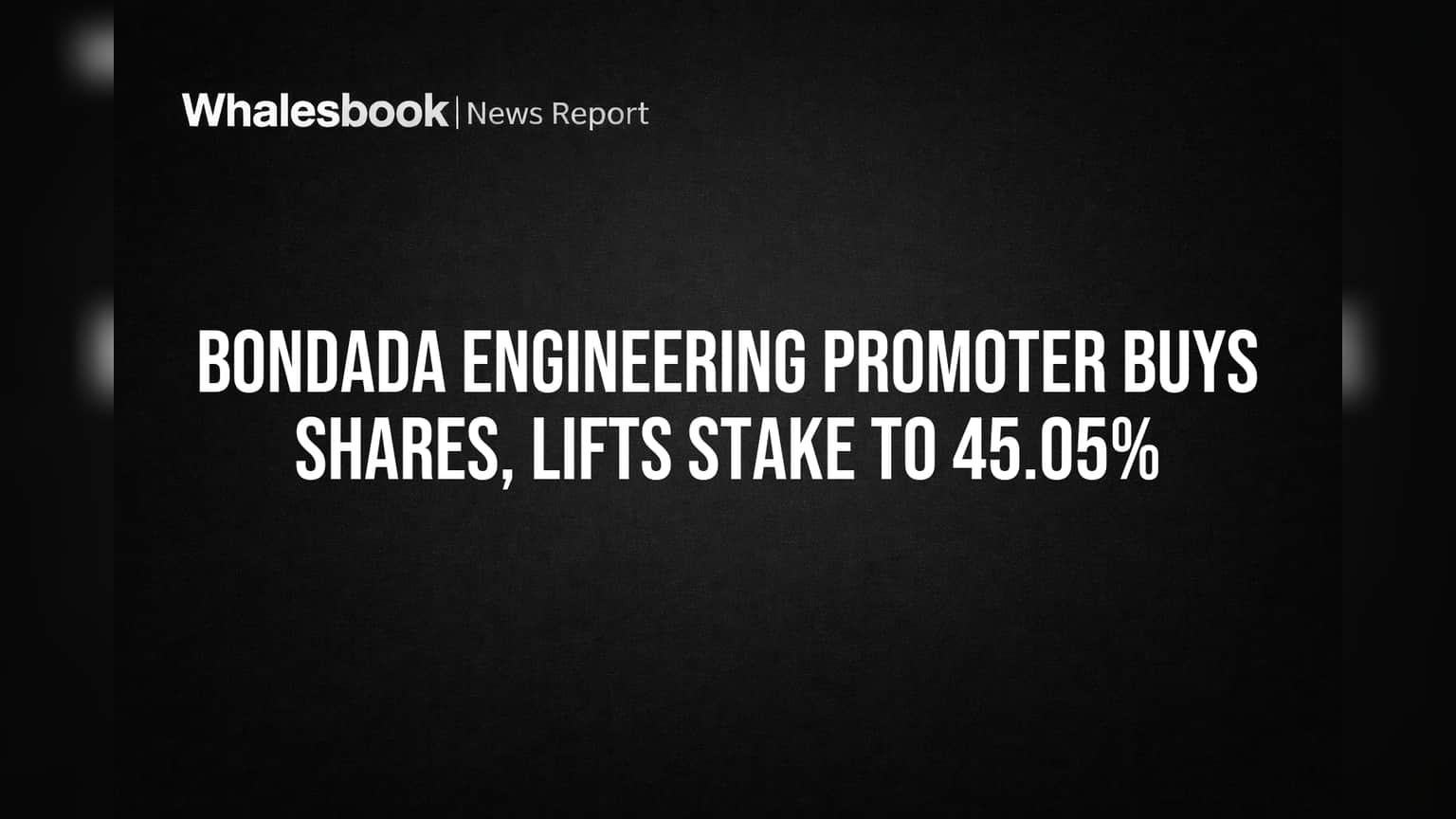 Bondada Engineering Promoter Buys Shares, Lifts Stake to 45.05%