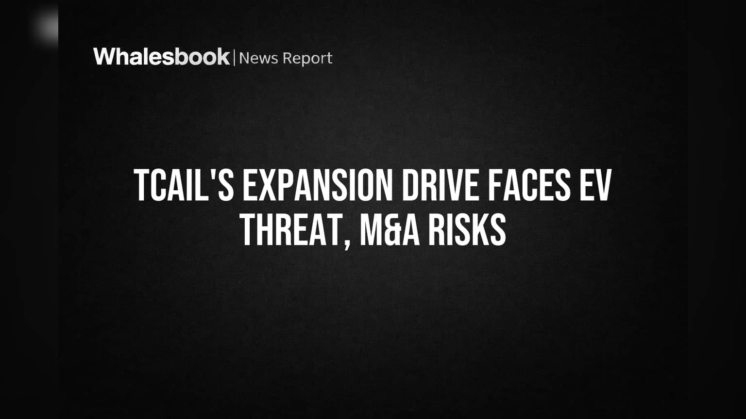 TCAIL's Expansion Drive Faces EV Threat, M&A Risks