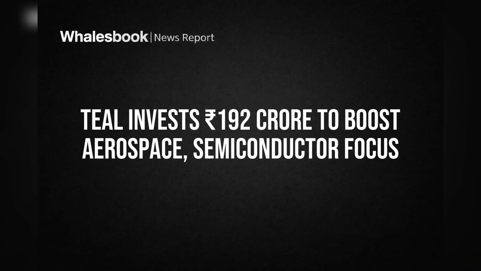 TEAL Invests ₹192 Crore to Boost Aerospace, Semiconductor Focus