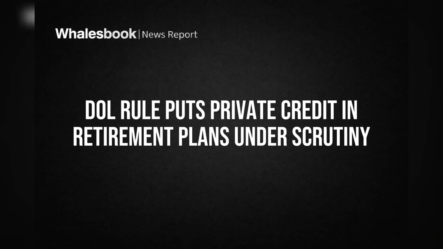DOL Rule Puts Private Credit in Retirement Plans Under Scrutiny