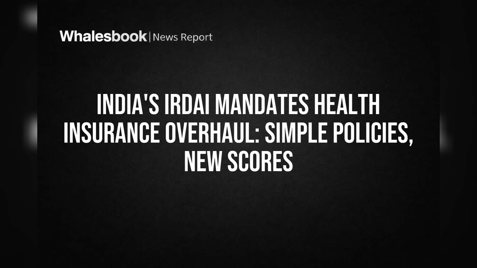 India's IRDAI Mandates Health Insurance Overhaul: Simple Policies, New Scores