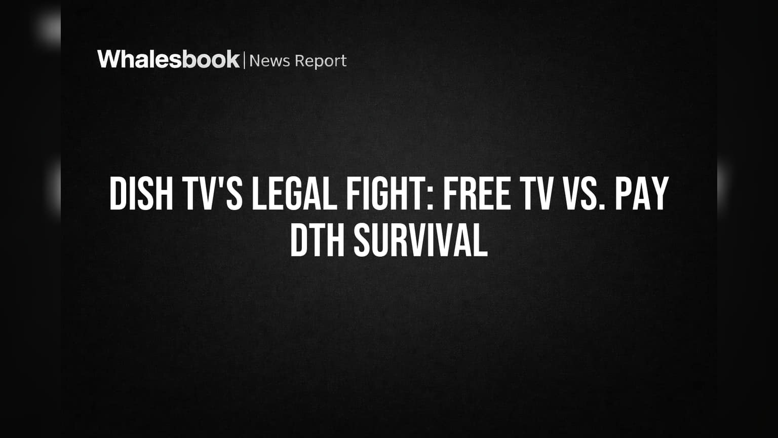 Dish TV's Legal Fight: Free TV vs. Pay DTH Survival