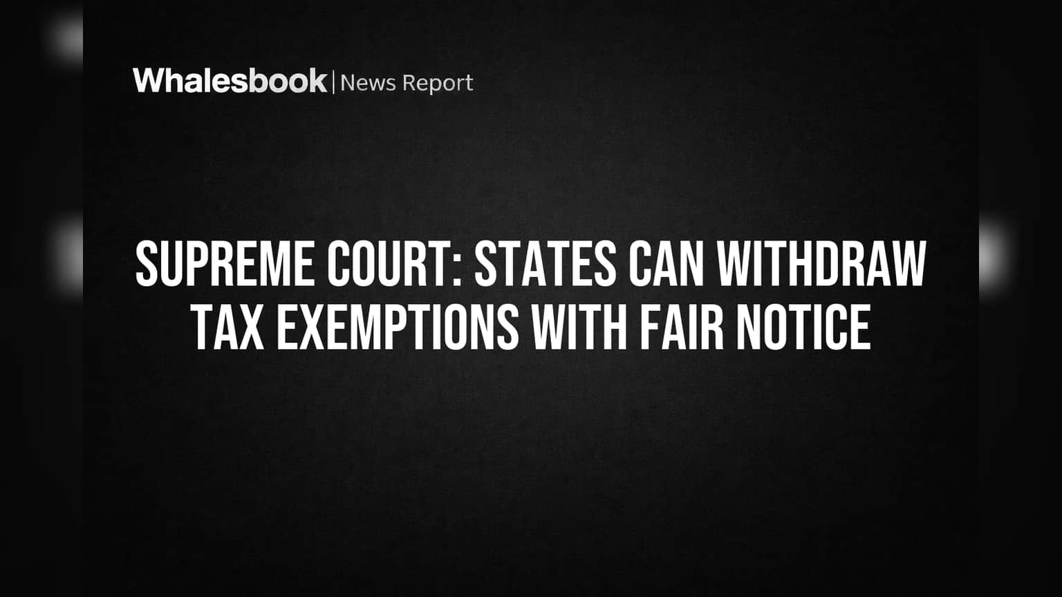 Supreme Court: States Can Withdraw Tax Exemptions With Fair Notice