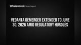 Vedanta Demerger Extended to June 30, 2026 Amid Regulatory Hurdles