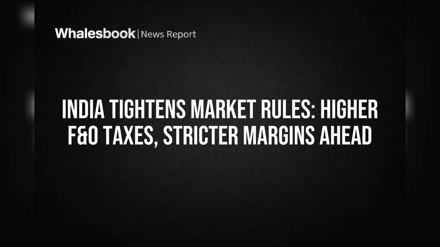 India Tightens Market Rules: Higher F&O Taxes, Stricter Margins Ahead