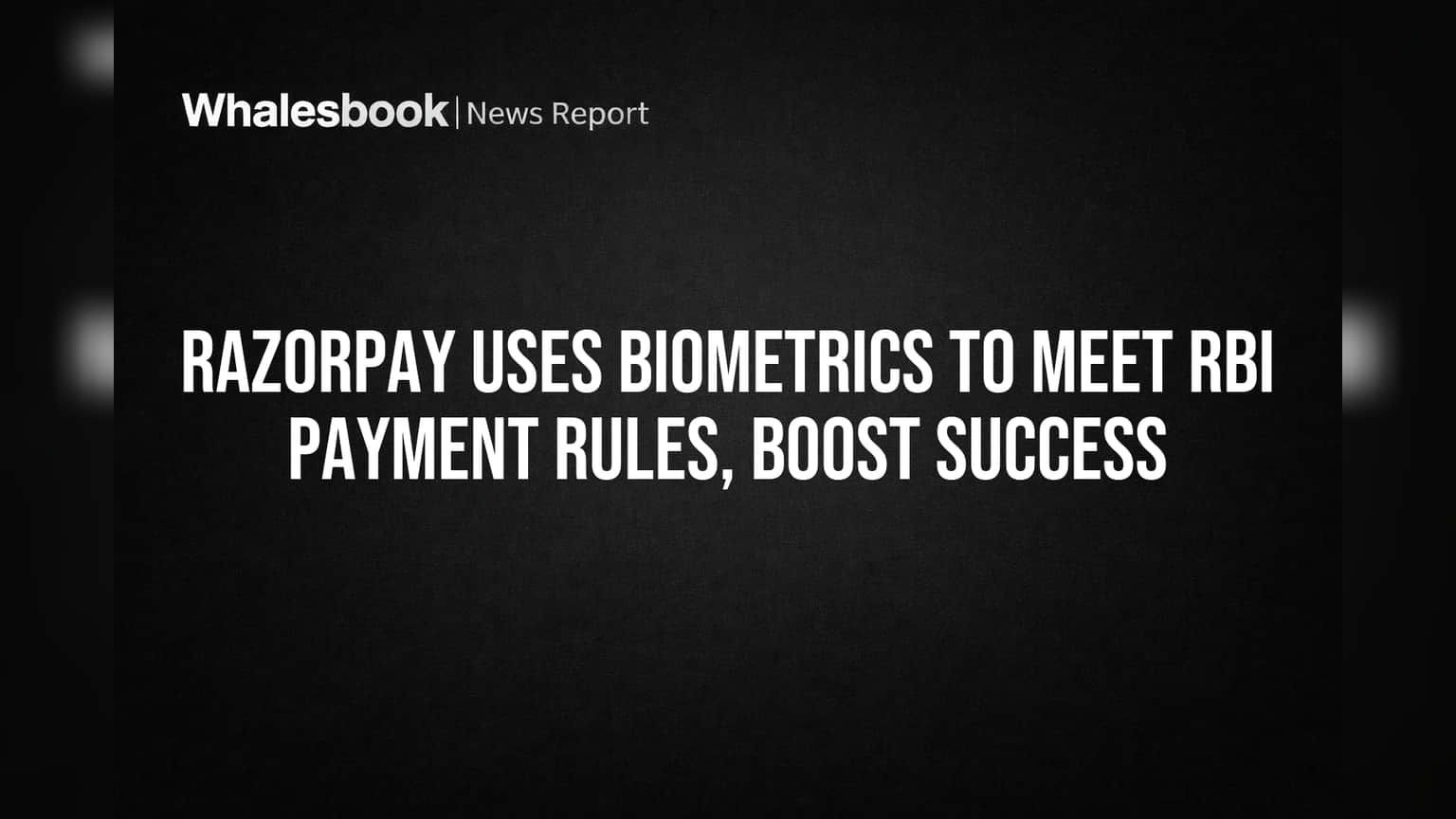 Razorpay Uses Biometrics to Meet RBI Payment Rules, Boost Success