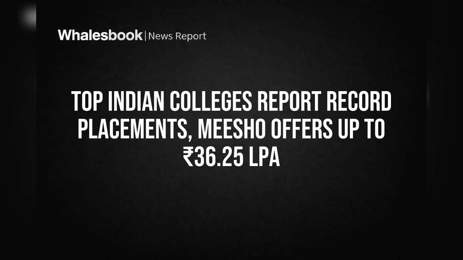 Top Indian Colleges Report Record Placements, Meesho Offers Up To ₹36.25 LPA