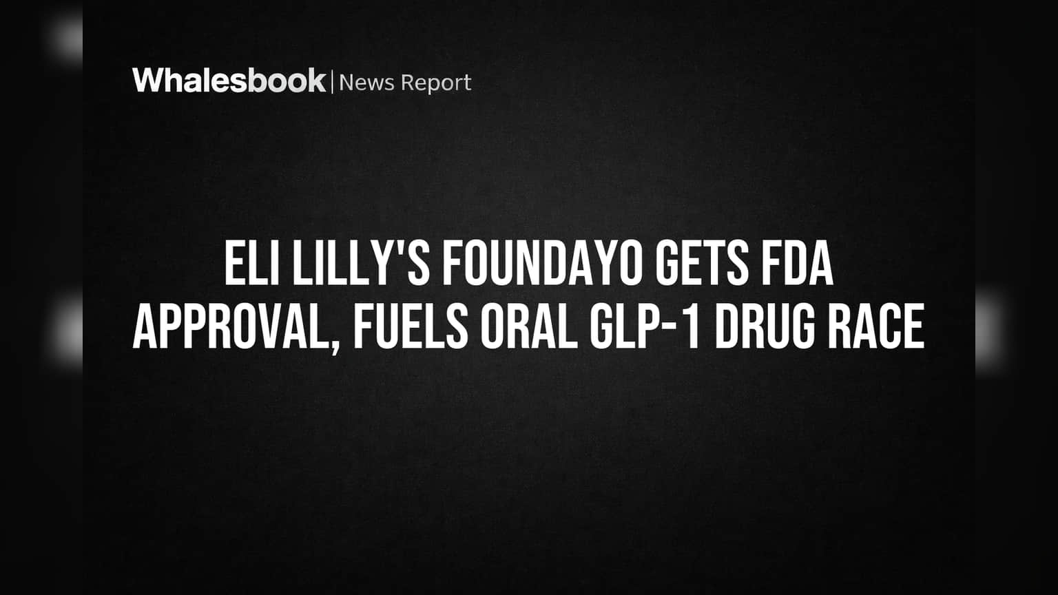 Eli Lilly's Foundayo Gets FDA Approval, Fuels Oral GLP-1 Drug Race
