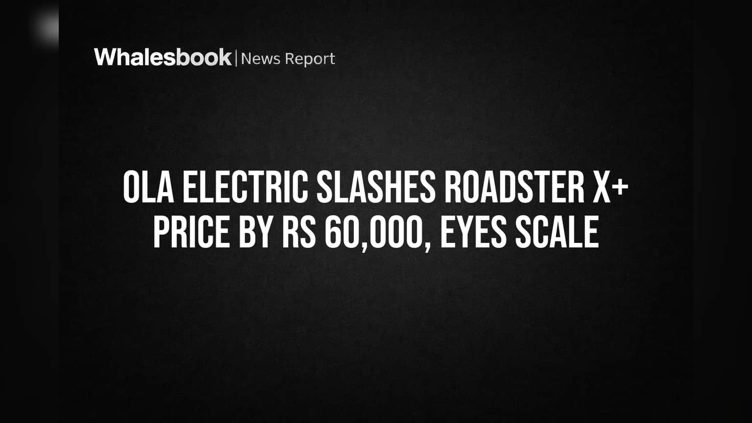 Ola Electric Slashes Roadster X+ Price by Rs 60,000, Eyes Scale