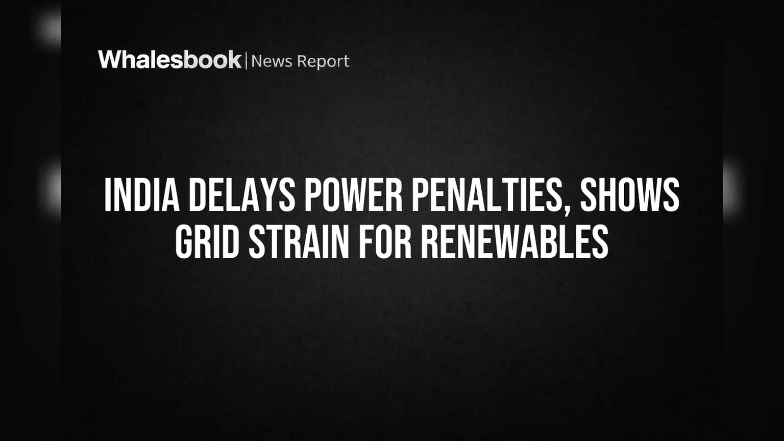 India Delays Power Penalties, Shows Grid Strain for Renewables