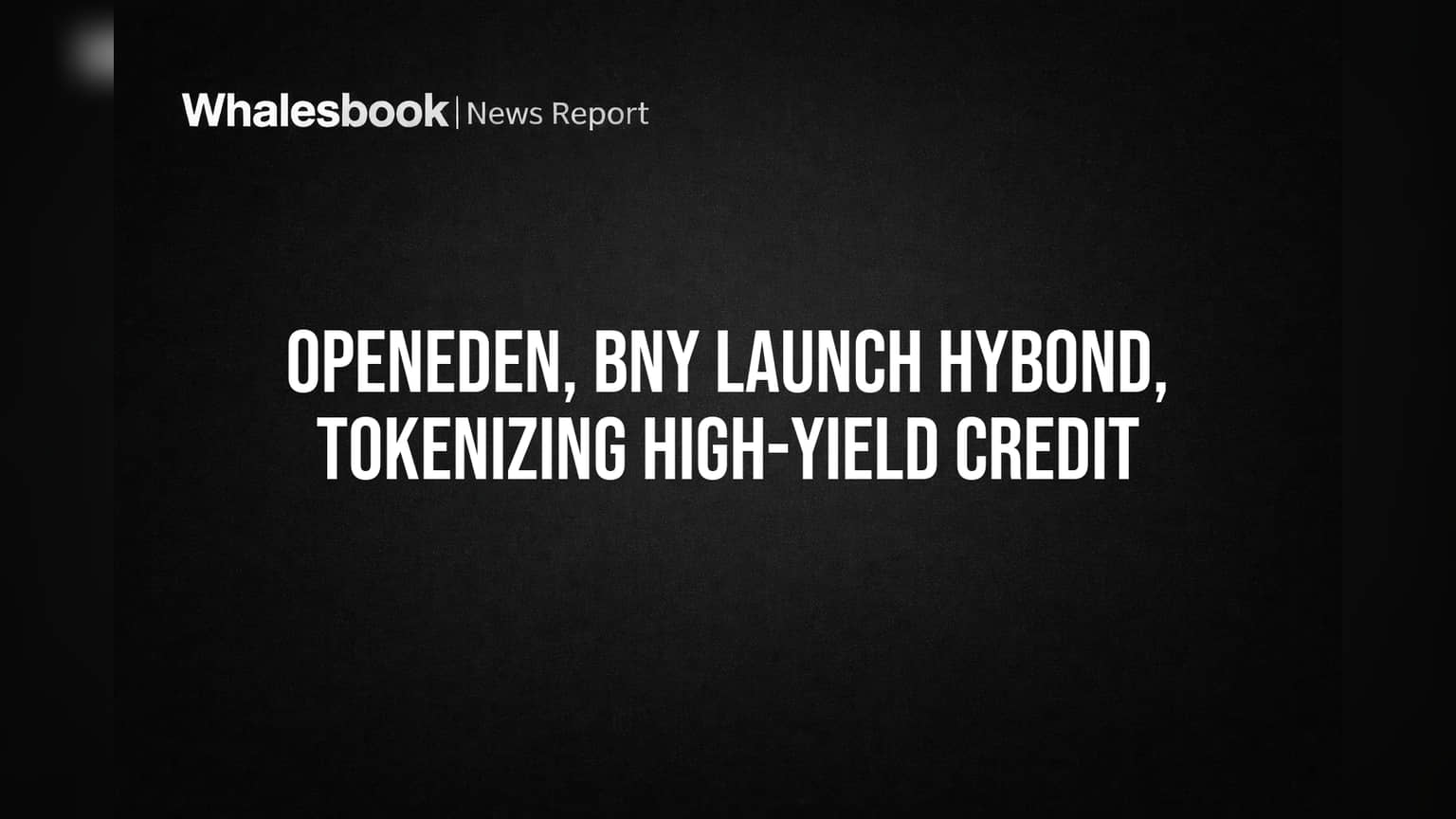 OpenEden, BNY Launch HYBOND, Tokenizing High-Yield Credit
