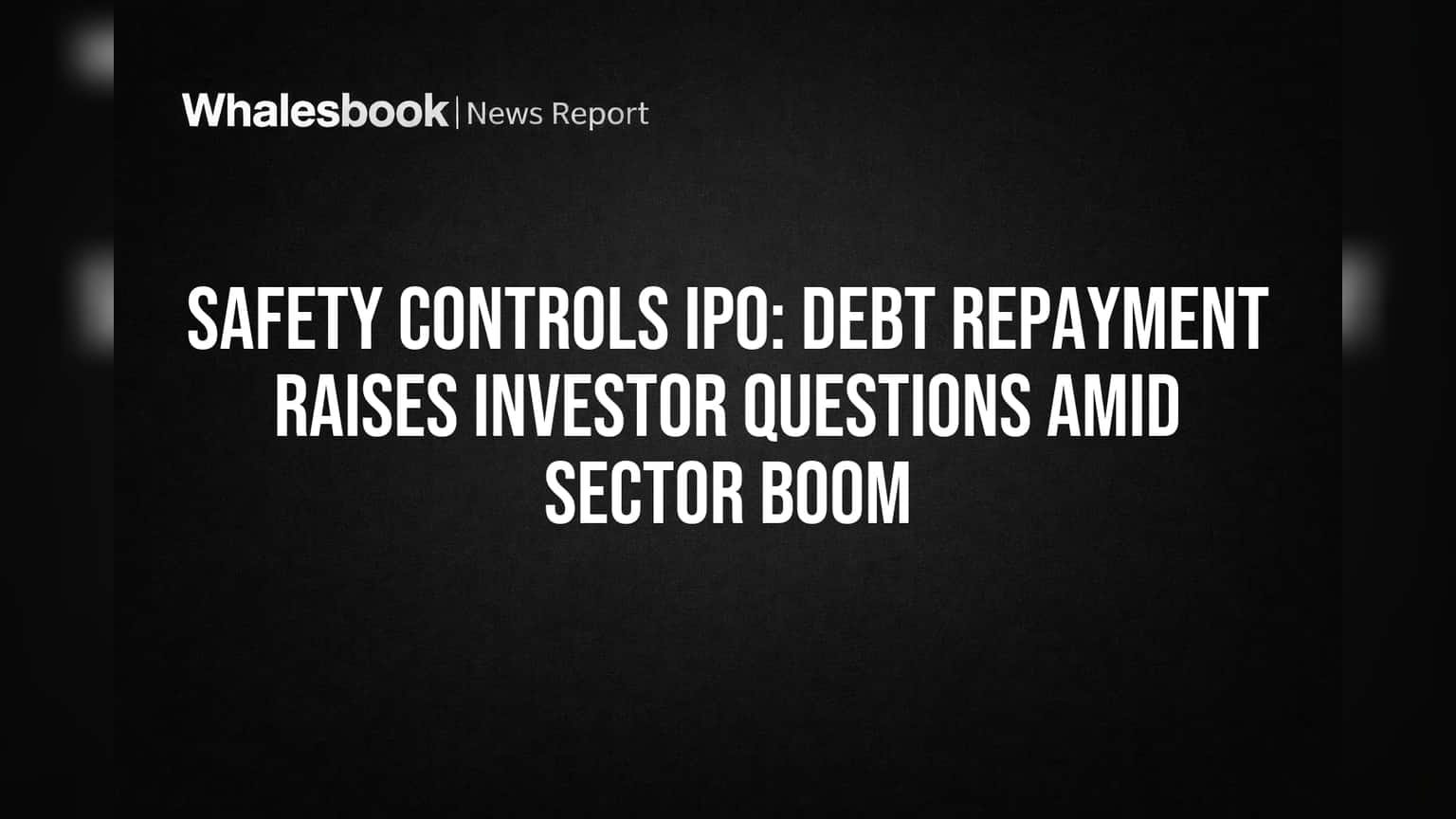 Safety Controls IPO: Debt Repayment Raises Investor Questions Amid Sector Boom