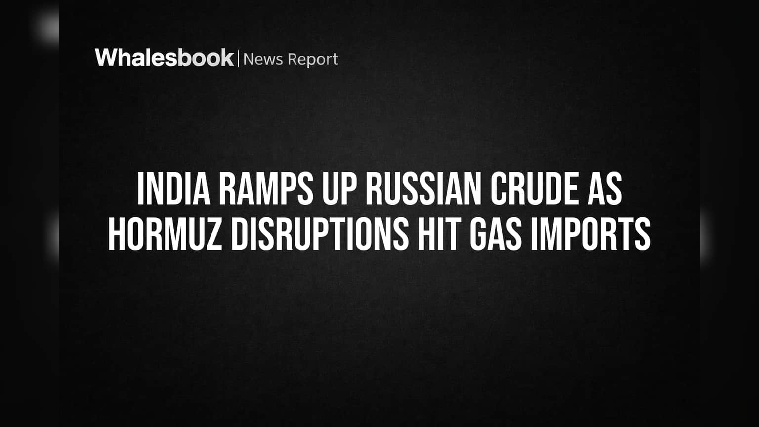 India Ramps Up Russian Crude as Hormuz Disruptions Hit Gas Imports