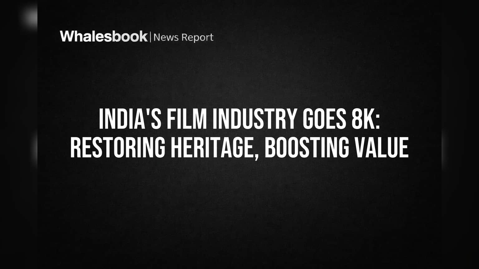 India's Film Industry Goes 8K: Restoring Heritage, Boosting Value
