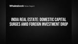 भारतीय रियल इस्टेटमध्ये देशांतर्गत पैशांचा ओघ वाढला, परदेशी गुंतवणूकदार मात्र चिंतेत
